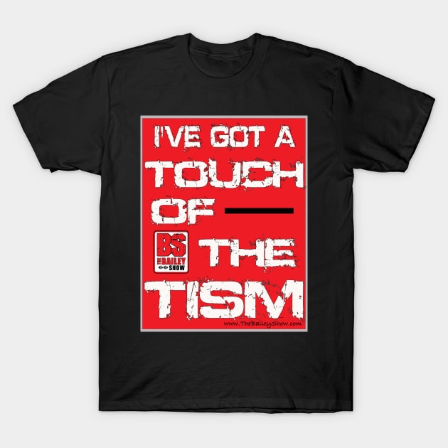 I'VE GOT A TOUCH OF THE TISM T-Shirt by The BS (The Bailey Show)